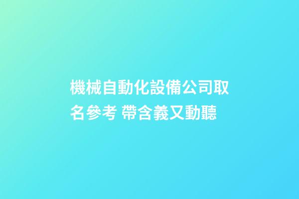 機械自動化設備公司取名參考 帶含義又動聽-第1張-公司起名-玄機派